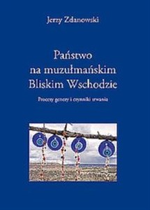 Obrazek Państwo na muzułmańskim Bliskim Wschodzie Procesy genezy i czynniki trwania