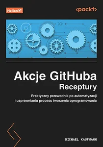 Obrazek Akcje GitHuba Receptury Praktyczny przewodnik po automatyzacji i usprawnianiu procesu tworzenia oprogramowania