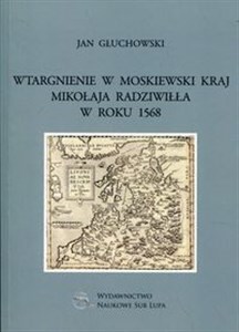 Obrazek Wtargnienie w moskiewski kraj Mikołaja Radziwiłła w roku 1568 Biblioteka Dawnej Literatury Popularnej i Okolicznościowej Tom 34