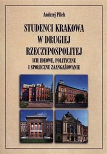 Obrazek Studenci Krakowa w drugiej Rzeczypospolitej Ich ideowe, polityczne i społeczne zaangażowanie