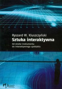 Obrazek Sztuka interaktywna Od dzieła-instrumentu do interaktywnego spektaklu