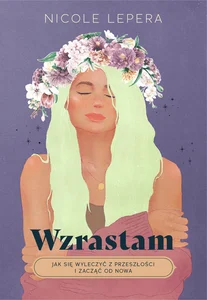 Obrazek Wzrastam Jak się wyleczyć z przeszłości i zacząć od nowa