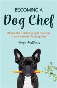Bild von Becoming a Dog Chef Stories and Recipes to Spoil Your Pup from America's Top Dog Chef (Homemade Dog Food, Raw Cooking)