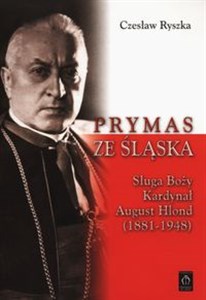 Obrazek Prymas ze Śląska Sługa Boży Kardynał August Hlond (1881-1948)