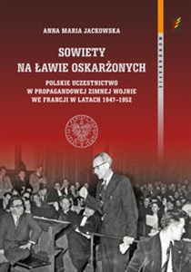 Obrazek Sowiety na ławie oskarżonych Polskie uczestnictwo w propagandowej zimnej wojnie we Francji w latach 1947–1952