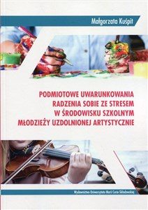 Obrazek Podmiotowe uwarunkowania radzenia sobie ze stresem w środowisku szkolnym młodzieży uzdolnionej artystycznie