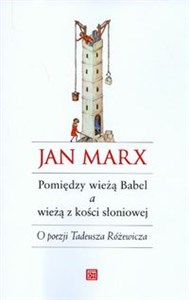 Obrazek Pomiędzy wieżą Babel a wieżą z kości słoniowej O poezji Tadeusza Różewicza
