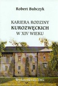 Bild von Kariera rodziny Kurozwęckich w XIV wieku Studium z dziejów powiązań polskiej elity politycznej z Andegawenami