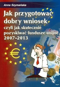 Obrazek Jak przygotować dobry wniosek czyli jak skutecznie pozyskiwać fundusze unijne 2007 - 2013