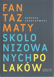 Obrazek Fantazmaty skolonizowanych Polaków. Studia o tożsamości kulturowej