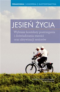 Obrazek Jesień życia Wybrane konteksty postrzegania i doświadczania starości oraz aktywizacji seniorów