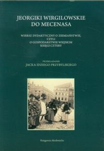 Bild von Jeorgiki Wirgilowskie do Mecenasa Wiersz dydaktyczny o ziemiaństwie, czyli o gospodarstwie wiejskim księgi cztery. Przekładanie Jacka Idziego Przybylskiego