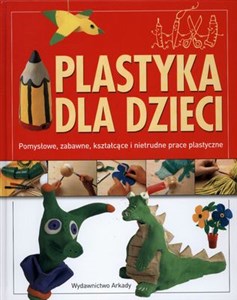 Bild von Plastyka dla dzieci Pomysłowe, zabawne, kształcące i nietrudne prace plastyczne