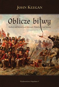 Obrazek Oblicze bitwy Studium nad bitwami pod Azincourt, Waterloo i nad Sommą