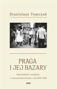 Bild von Praga i jej bazary Opowiadania i anegdoty o warszawskiej Pradze z lat 1950–1970