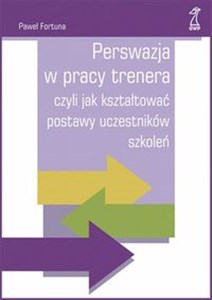 Obrazek Perswazja w pracy trenera czyli jak kształtować postawy uczestników szkoleń