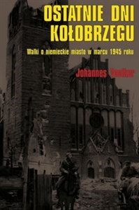 Obrazek Ostatnie dni Kołobrzegu Walki o niemieckie miasto w marcu 1945 roku