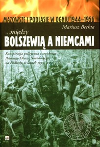 Obrazek Między Bolszewią a Niemcami Mazowsze i Podlasie w ogniu 1944-1956