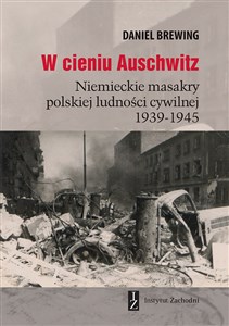 Obrazek W cieniu Auschwitz Niemieckie masakry polskiej ludności cywilnej 1939-1945