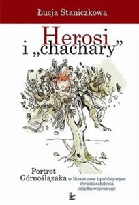 Obrazek Herosi i chachary Portret Górnoślązaka w literaturze i publicystyce dwudziestolecia międzywojennego