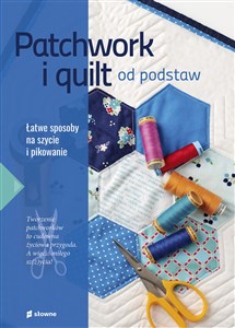 Obrazek Patchwork i quilt od podstaw Łatwe sposoby na szycie i pikowanie