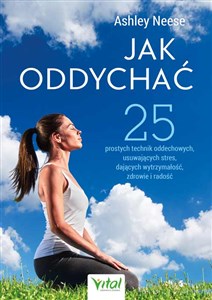 Obrazek Jak oddychać? 25 prostych technik oddechowych, usuwających stres, dających wytrzymałość, zdrowie i radość