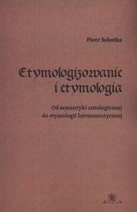 Bild von Etymologizowanie i etymologia Od semantyki ontologicznej do etymologii hermeneutycznej