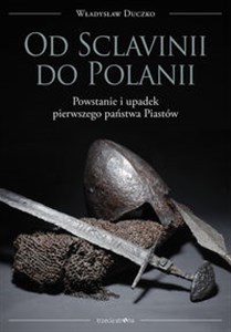 Obrazek Od Sclavinii do Polanii Powstanie i upadek pierwszego państwa Piastów