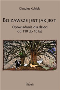 Obrazek Bo zawsze jest jak jest Opowiadania dla dzieci od 110 do 10 lat