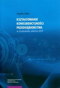 Obrazek Kształtowanie konkurencyjności przedsiębiorstwa w środowisku sektora MSP