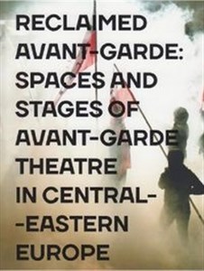 Obrazek Reclaimed Avant-garde Space and Stages of Avant-garde Theatre in Central-Eastern Europe