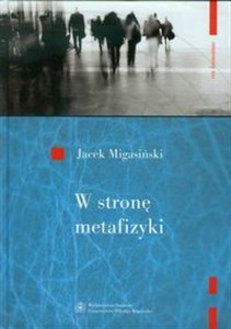 Obrazek W stronę metafizyki Nowe tendencje metafizyczne w filozofii francuskiej połowy XX wieku