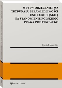 Obrazek Wpływ orzecznictwa Trybunału Sprawiedliwości Unii Europejskiej na stanowienie polskiego prawa podatkowego