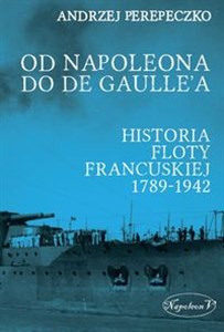 Obrazek Od Napoleona do de Gaulle'a. Flota francuska w latach 1789-1942