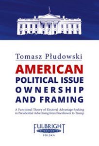 Obrazek American political issue ownership and framing A Functional Theory of Electoral Advantage-Seeking in Presidential Advertising from Eisenhower to Tr