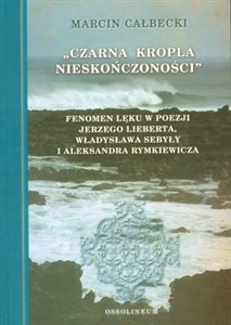 Bild von Czarna kropla nieskończoności Fenomen lęku w poezji Jerzego Lieberta, Władysława Sebyły i Aleksandra Rymkiewicza