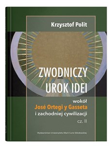 Obrazek Zwodniczy urok idei Wokół José Ortegi y Gasseta i zachodniej cywilizacji, cz. II