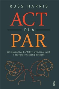 Obrazek ACT dla par Jak zakończyć konflikty, wzmocnić więź i odzyskać utraconą bliskość