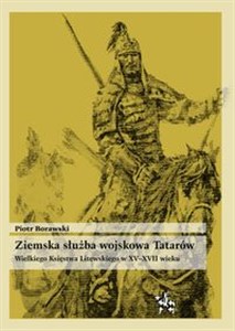 Obrazek Ziemska służba wojskowa Tatarów Wielkiego Księstwa Litewskiego w XV-XVII wieku