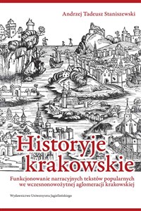 Bild von Historyje krakowskie Funkcjonowanie narracyjnych tekstów popularnych we wczesnonowożytnej aglomeracji krakowskiej