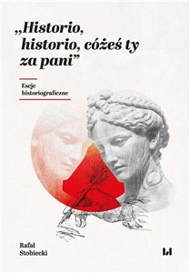 Obrazek Historio, historio, cóżeś ty za pani Eseje historiograficzne