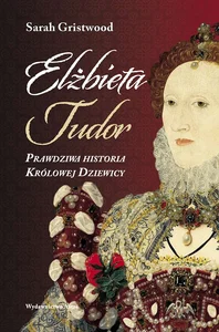Obrazek Elżbieta Tudor. Prawdziwa historia Królowej Dziewicy
