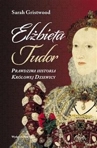 Obrazek Elżbieta Tudor. Prawdziwa historia Królowej Dziewicy