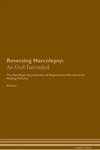Obrazek Reversing Narcolepsy As God Intended The Raw Vegan Plant-Based Detoxification & Regeneration Workbook for Healing Patients. Volume 1