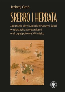 Bild von Srebro i herbata. Japońskie elity kupieckie Hakaty i Sakai w relacjach z wojownikami w drugiej połowie  XVI w