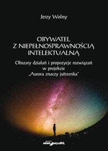 Obrazek Obywatel z niepełnosprawnością intelektualną Obszary działań i propozycje rozwiązań w projekcie "Aurora znaczy jutrzenka"