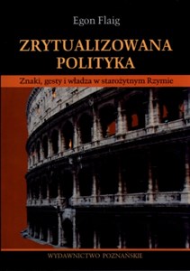 Obrazek Zrytualizowana polityka Znaki, gesty i władza w starożytnym Rzymie