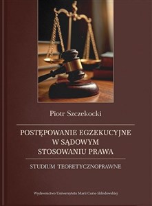Obrazek Postępowanie egzekucyjne w sądowym stosowaniu prawa. Studium teoretycznoprawne