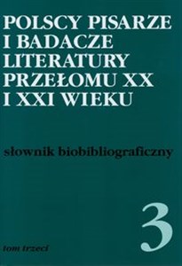 Obrazek Polscy pisarze i badacze literatury przełomu XX i XXI wieku Tom 3 Słownik biobibliograficzny