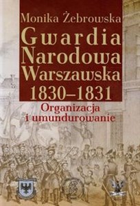 Obrazek Gwardia Narodowa Warszawska 1830-1831 Organizacja i umundurowanie